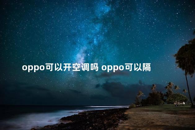 oppo可以开空调吗 oppo可以隔空投送吗